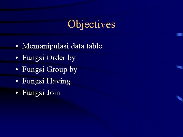 Objectives • • • Memanipulasi data table Fungsi Order by Fungsi Group by Fungsi