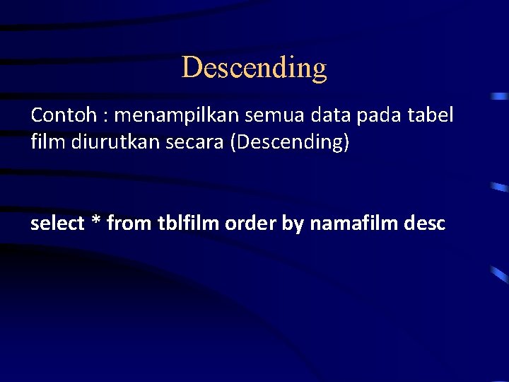 Descending Contoh : menampilkan semua data pada tabel film diurutkan secara (Descending) select *
