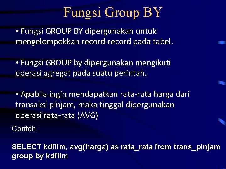 Fungsi Group BY • Fungsi GROUP BY dipergunakan untuk mengelompokkan record-record pada tabel. •