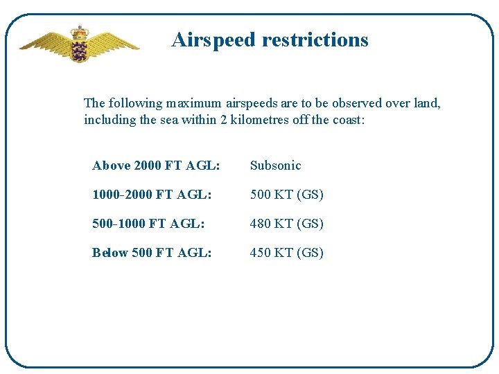 Airspeed restrictions The following maximum airspeeds are to be observed over land, including the
