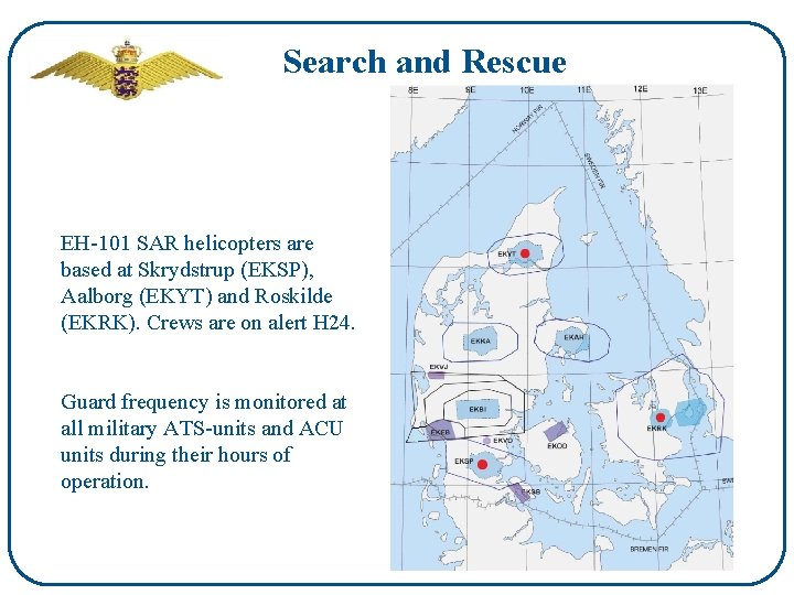 Search and Rescue EH-101 SAR helicopters are based at Skrydstrup (EKSP), Aalborg (EKYT) and