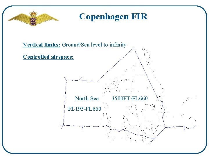 Copenhagen FIR Vertical limits: Ground/Sea level to infinity Controlled airspace: North Sea FL 195