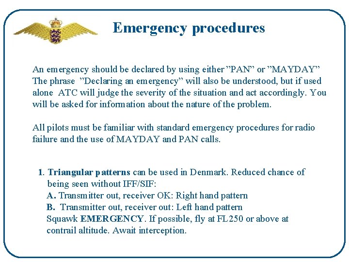 Emergency procedures An emergency should be declared by using either ”PAN” or ”MAYDAY” The