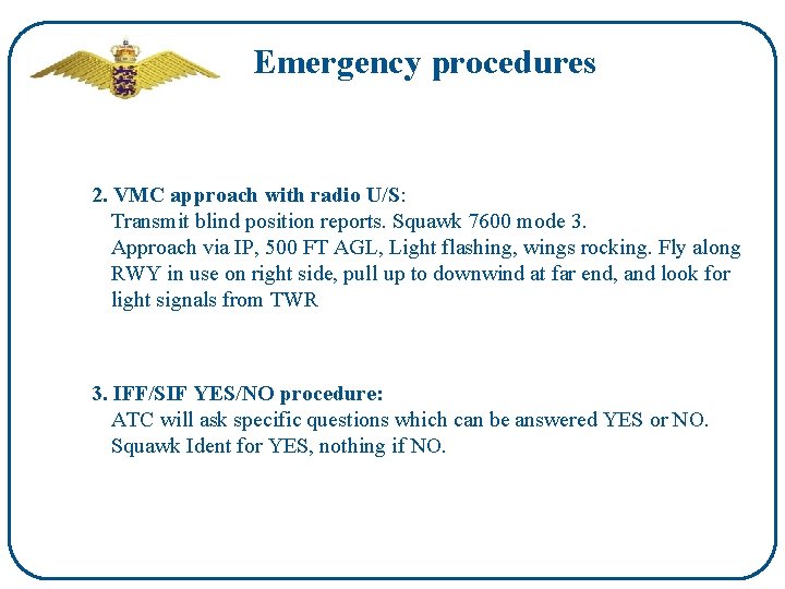 Emergency procedures 2. VMC approach with radio U/S: Transmit blind position reports. Squawk 7600