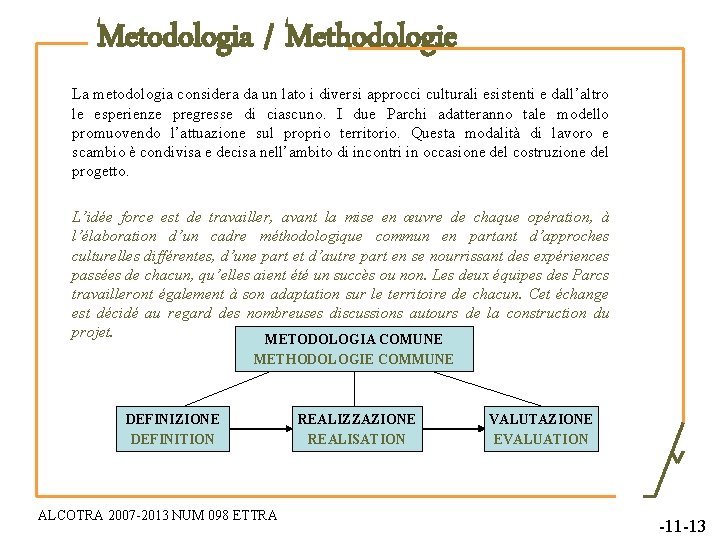 Metodologia / Methodologie La metodologia considera da un lato i diversi approcci culturali esistenti