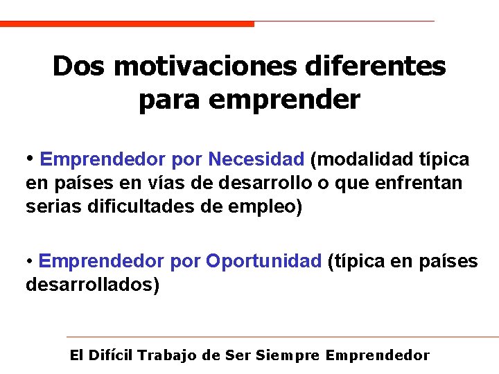 Dos motivaciones diferentes para emprender • Emprendedor por Necesidad (modalidad típica en países en