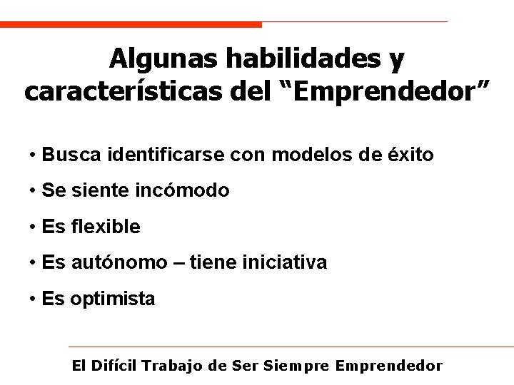 Algunas habilidades y características del “Emprendedor” • Busca identificarse con modelos de éxito •