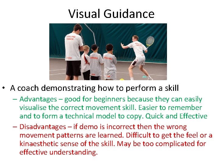 Visual Guidance • A coach demonstrating how to perform a skill – Advantages –