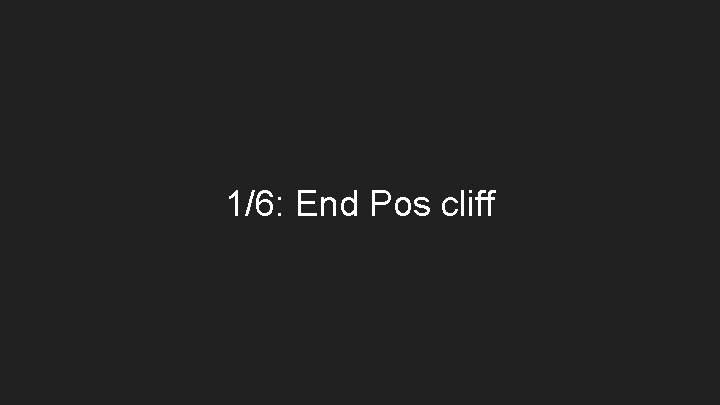 1/6: End Pos cliff 