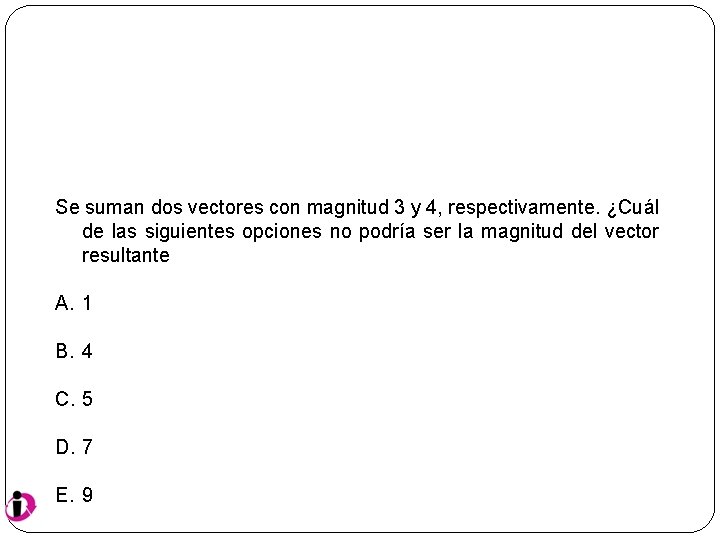 Se suman dos vectores con magnitud 3 y 4, respectivamente. ¿Cuál de las siguientes