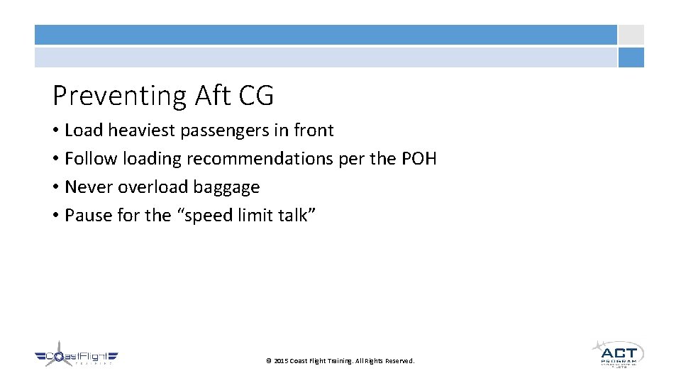 Preventing Aft CG • Load heaviest passengers in front • Follow loading recommendations per