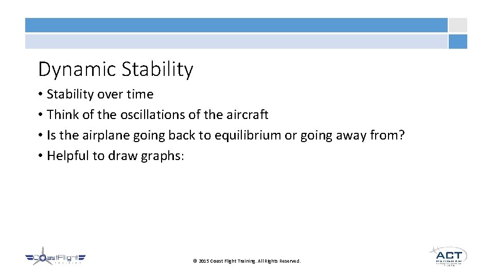 Dynamic Stability • Stability over time • Think of the oscillations of the aircraft