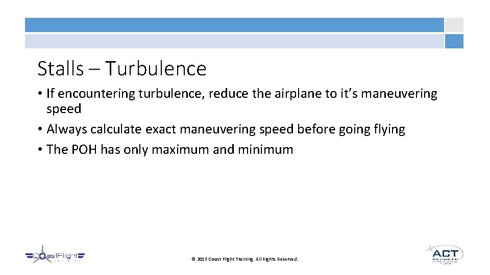 Stalls – Turbulence • If encountering turbulence, reduce the airplane to it’s maneuvering speed