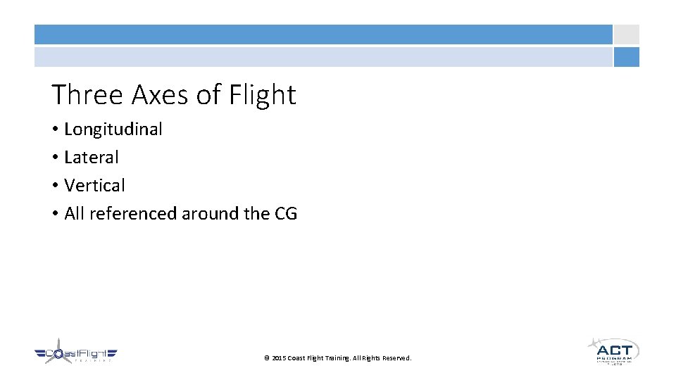 Three Axes of Flight • Longitudinal • Lateral • Vertical • All referenced around