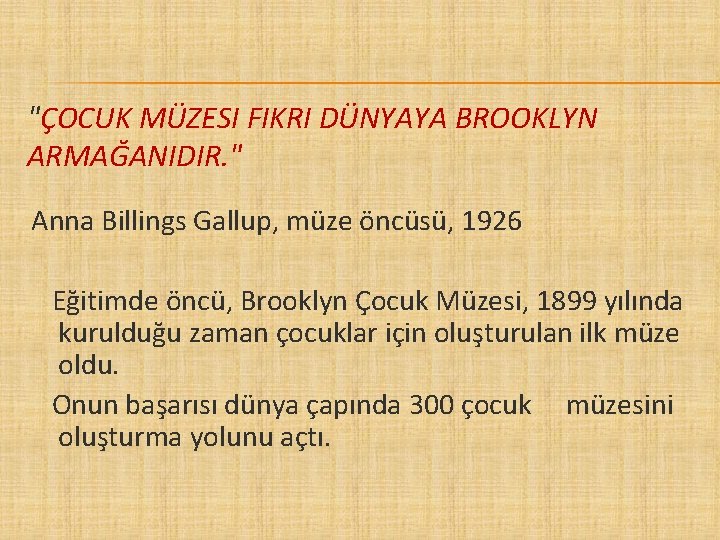 "ÇOCUK MÜZESI FIKRI DÜNYAYA BROOKLYN ARMAĞANIDIR. " Anna Billings Gallup, müze öncüsü, 1926 Eğitimde
