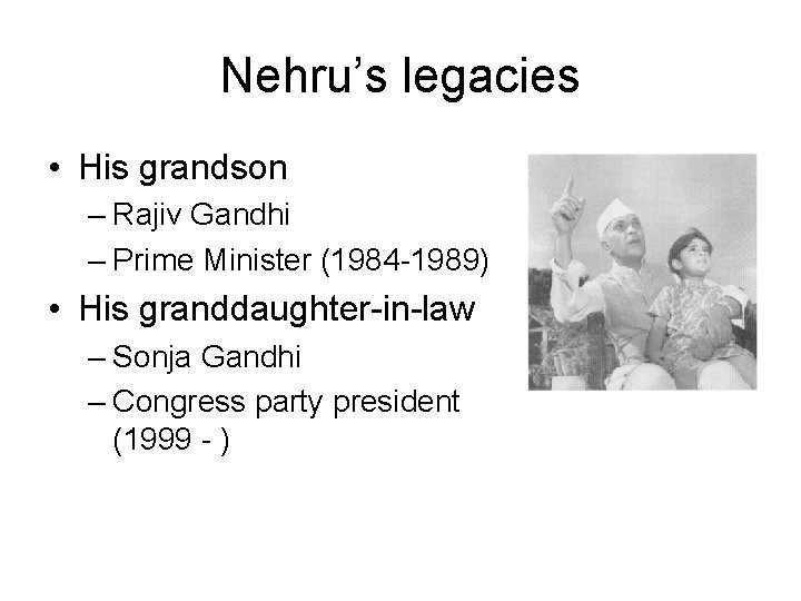 Nehru’s legacies • His grandson – Rajiv Gandhi – Prime Minister (1984 -1989) •