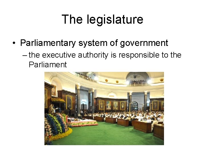 The legislature • Parliamentary system of government – the executive authority is responsible to