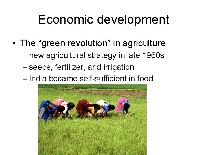 Economic development • The “green revolution” in agriculture – new agricultural strategy in late