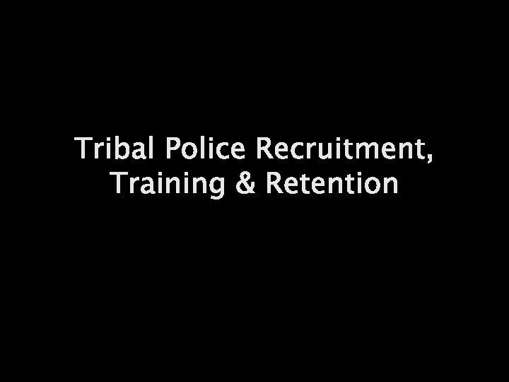 Tribal Police Recruitment, Training & Retention 