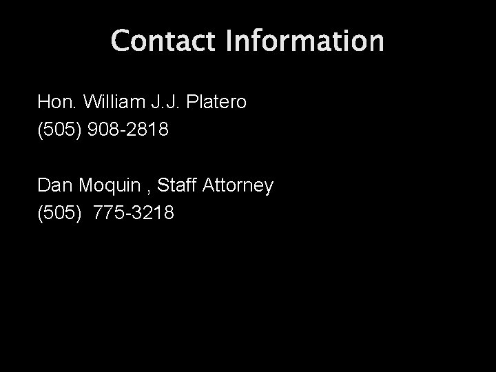 Contact Information Hon. William J. J. Platero (505) 908 -2818 Dan Moquin , Staff