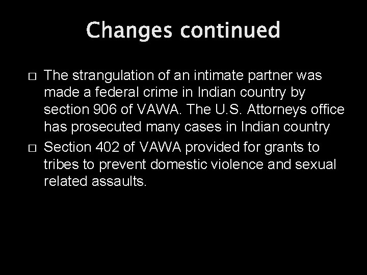 Changes continued � � The strangulation of an intimate partner was made a federal