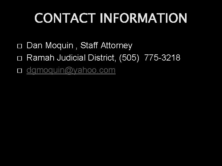 CONTACT INFORMATION � � � Dan Moquin , Staff Attorney Ramah Judicial District, (505)