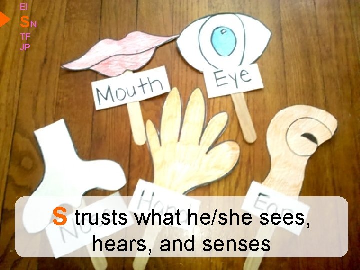 EI SN TF JP S trusts what he/she sees, hears, and senses 