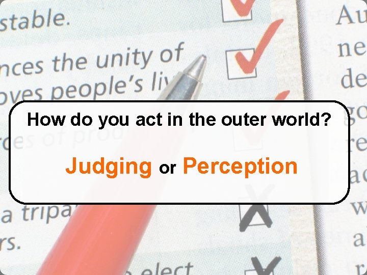 How do you act in the outer world? Judging or Perception 