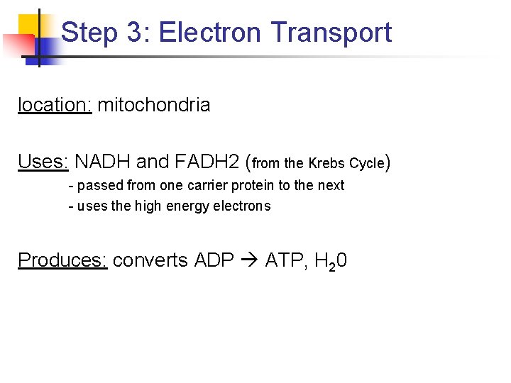 Step 3: Electron Transport location: mitochondria Uses: NADH and FADH 2 (from the Krebs