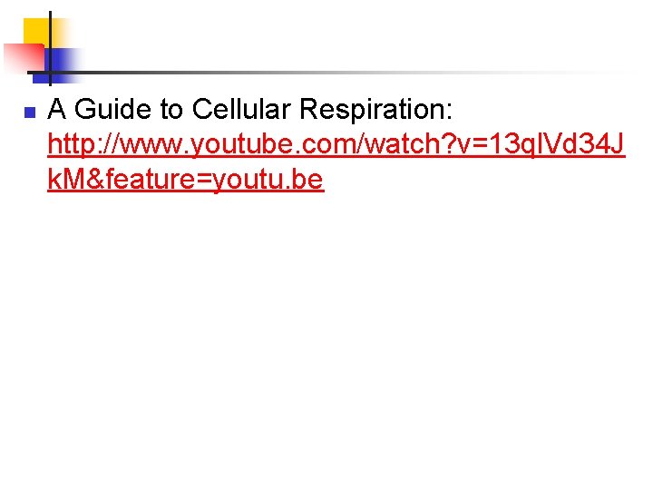 n A Guide to Cellular Respiration: http: //www. youtube. com/watch? v=13 ql. Vd 34