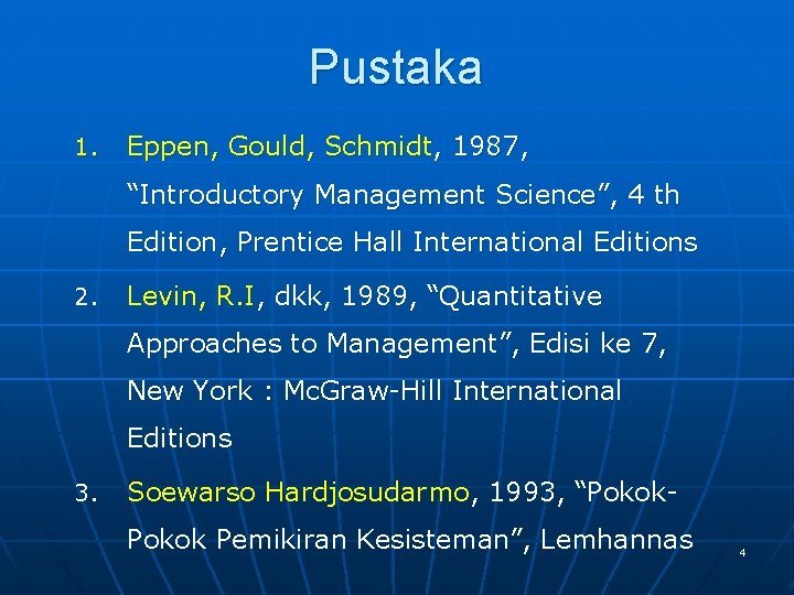 Pustaka 1. Eppen, Gould, Schmidt, 1987, “Introductory Management Science”, 4 th Edition, Prentice Hall