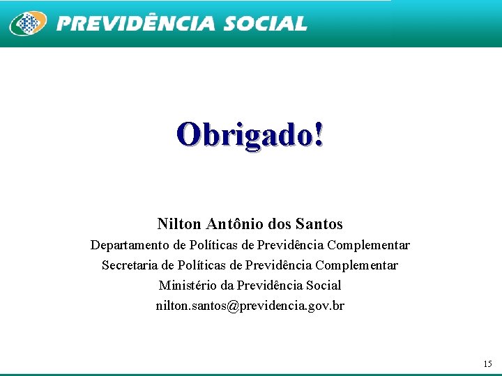 Obrigado! Nilton Antônio dos Santos Departamento de Políticas de Previdência Complementar Secretaria de Políticas