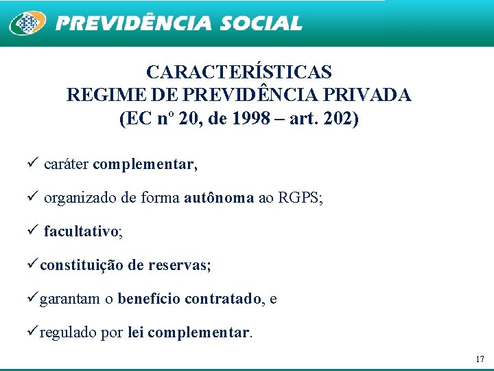 CARACTERÍSTICAS REGIME DE PREVIDÊNCIA PRIVADA (EC nº 20, de 1998 – art. 202) ü