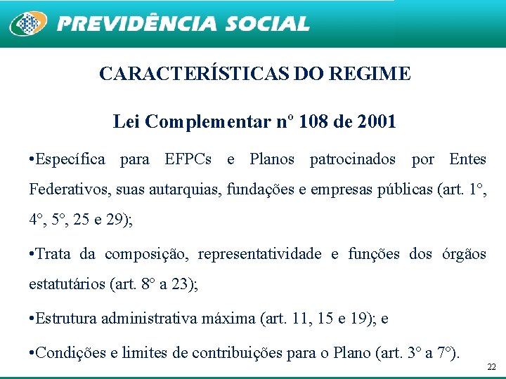 CARACTERÍSTICAS DO REGIME Lei Complementar nº 108 de 2001 • Específica para EFPCs e