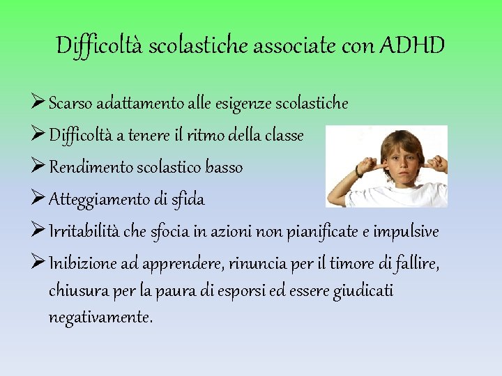 Difficoltà scolastiche associate con ADHD Ø Scarso adattamento alle esigenze scolastiche Ø Difficoltà a