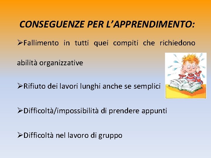 CONSEGUENZE PER L’APPRENDIMENTO: ØFallimento in tutti quei compiti che richiedono abilità organizzative ØRifiuto dei