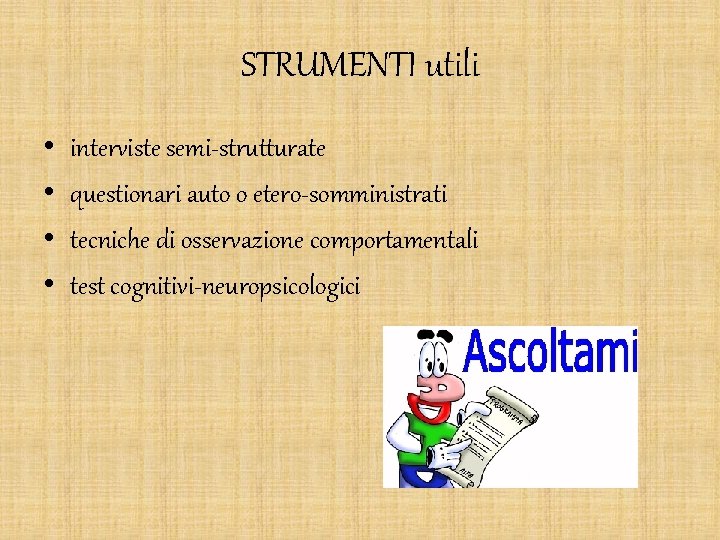 STRUMENTI utili • • interviste semi-strutturate questionari auto o etero-somministrati tecniche di osservazione comportamentali