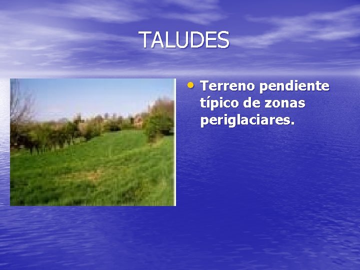 TALUDES • Terreno pendiente típico de zonas periglaciares. 
