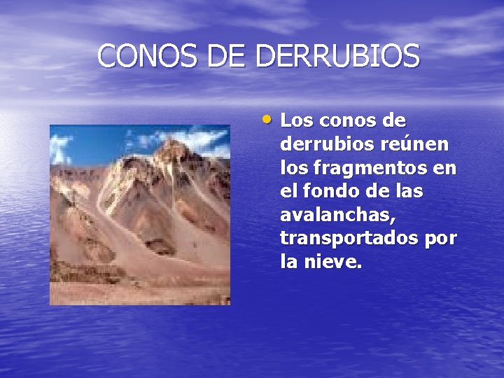 CONOS DE DERRUBIOS • Los conos de derrubios reúnen los fragmentos en el fondo