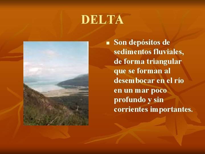 DELTA n Son depósitos de sedimentos fluviales, de forma triangular que se forman al