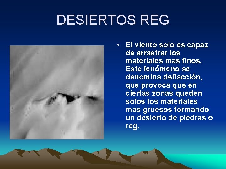 DESIERTOS REG • El viento solo es capaz de arrastrar los materiales mas finos.