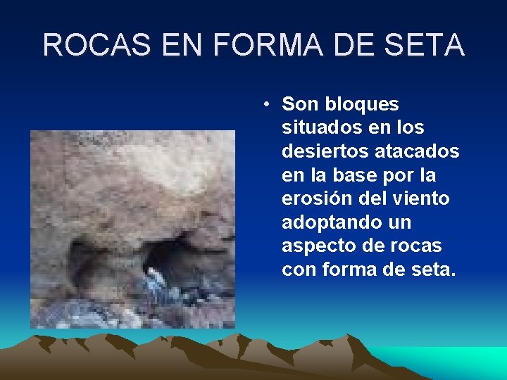ROCAS EN FORMA DE SETA • Son bloques situados en los desiertos atacados en