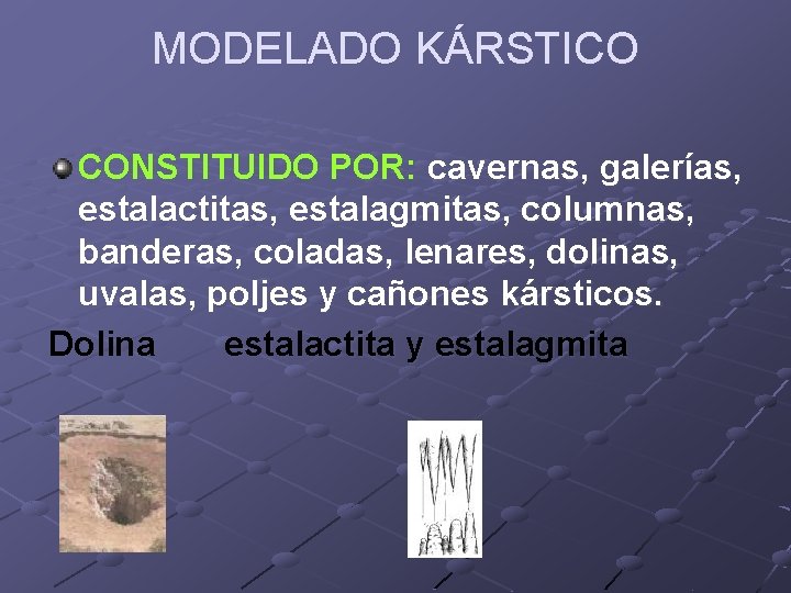 MODELADO KÁRSTICO CONSTITUIDO POR: cavernas, galerías, estalactitas, estalagmitas, columnas, banderas, coladas, lenares, dolinas, uvalas,
