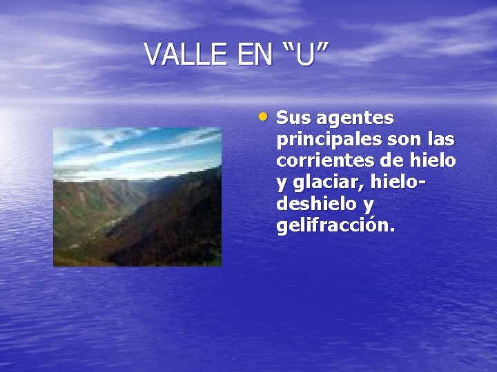 VALLE EN “U” • Sus agentes principales son las corrientes de hielo y glaciar,