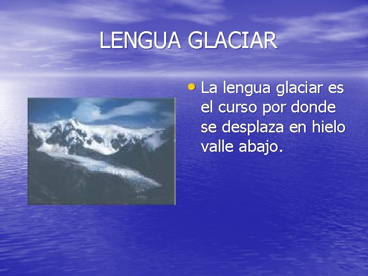 LENGUA GLACIAR • La lengua glaciar es el curso por donde se desplaza en