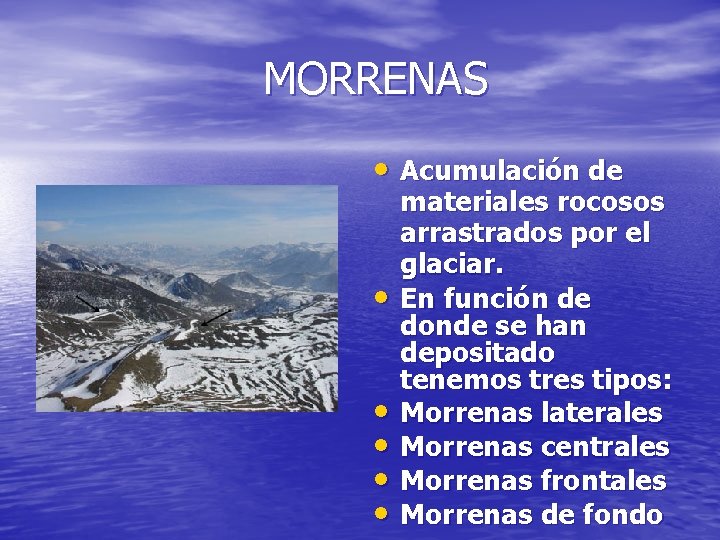 MORRENAS • Acumulación de • • • materiales rocosos arrastrados por el glaciar. En