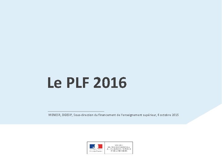 Le PLF 2016 MENESR, DGESIP, Sous-direction du financement de l’enseignement supérieur, 6 octobre 2015