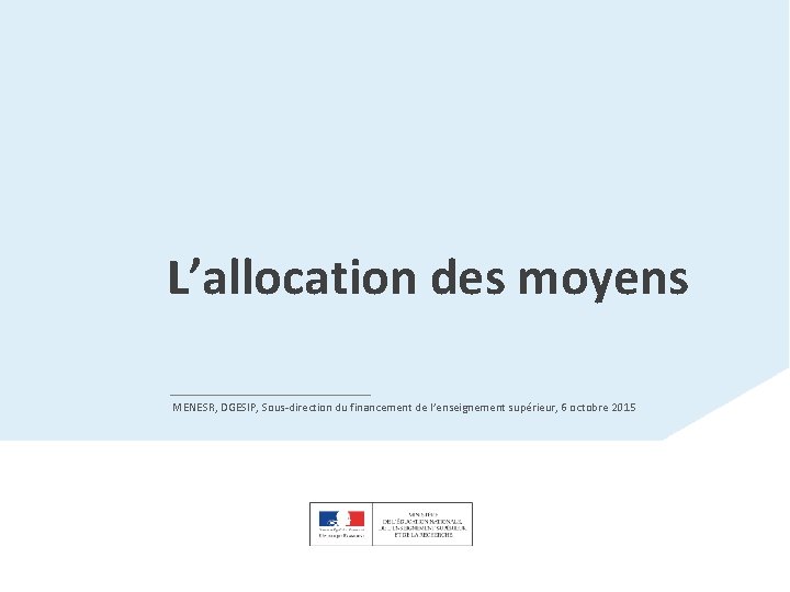 L’allocation des moyens MENESR, DGESIP, Sous-direction du financement de l’enseignement supérieur, 6 octobre 2015