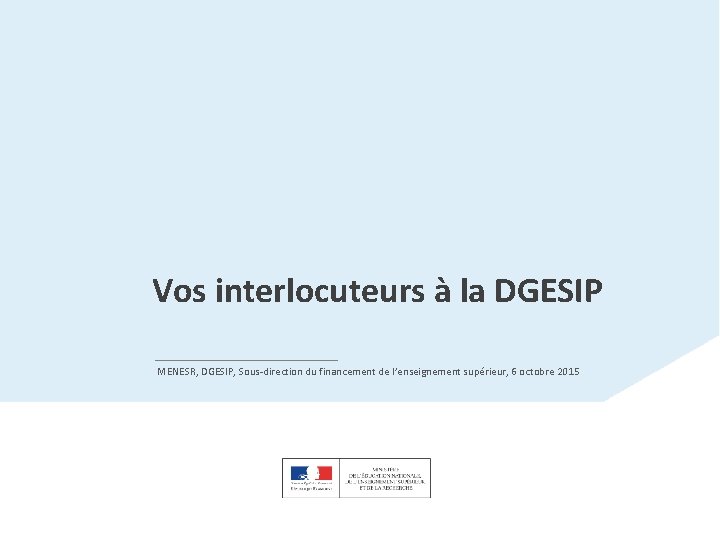 Vos interlocuteurs à la DGESIP MENESR, DGESIP, Sous-direction du financement de l’enseignement supérieur, 6