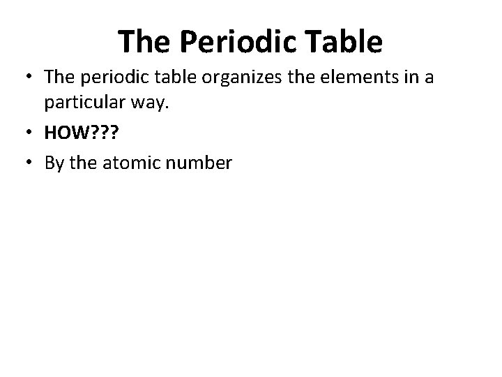 The Periodic Table • The periodic table organizes the elements in a particular way.